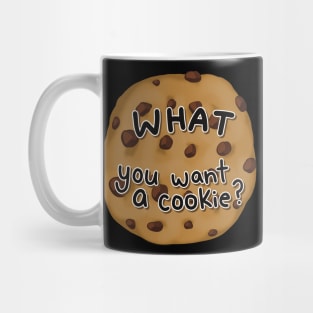 What, You Want A Cookie? Mug